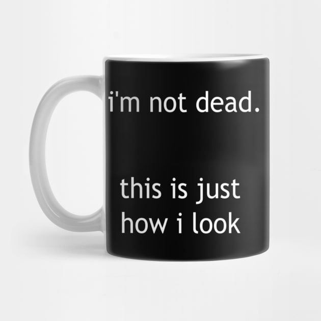 i'm not dead, just how i look by Pektashop